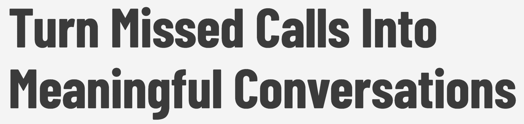 Turn missed calls into meaningful conversations