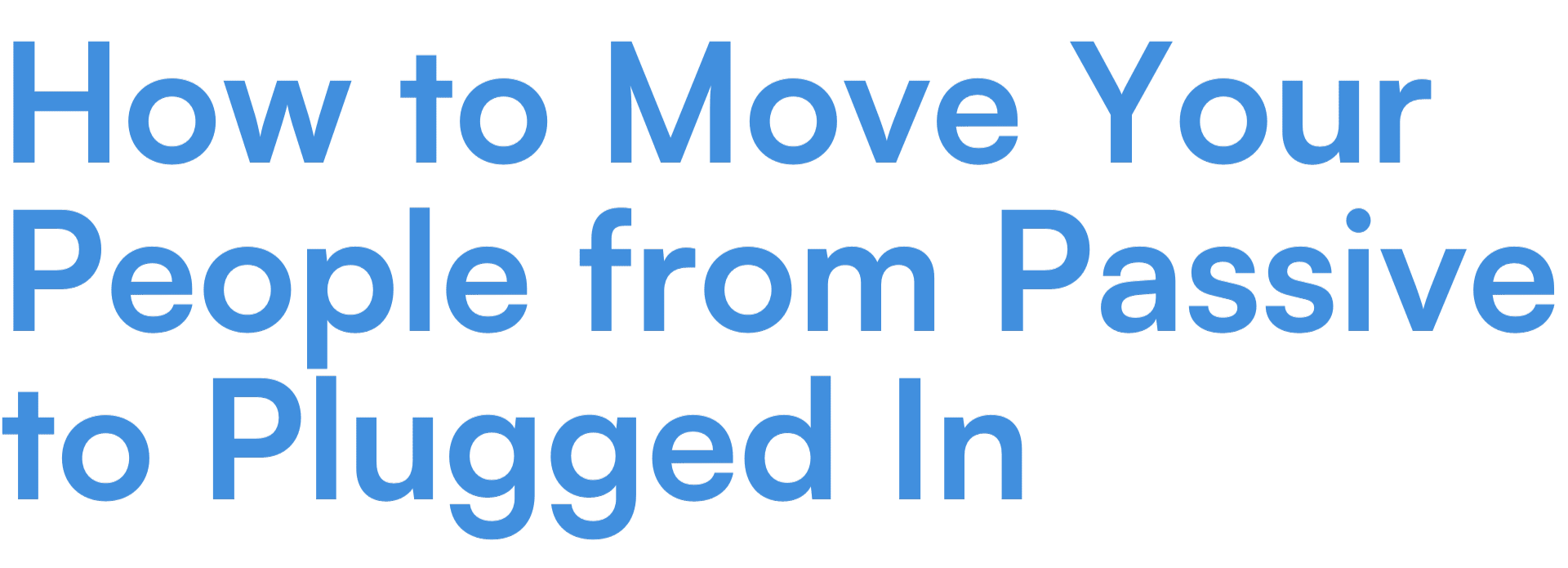How to move your people from passive to plugged in