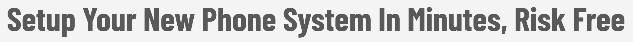 Setup your new phone system in minutes, risk free